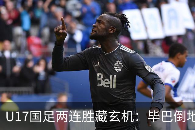 U17国足两连胜藏玄机：毕巴倒地瞬间，中国足球看到新曙光？